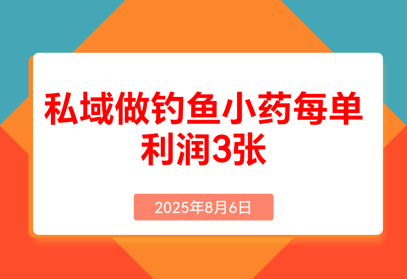 私域做钓鱼小药每单利润300+详细流程拆解