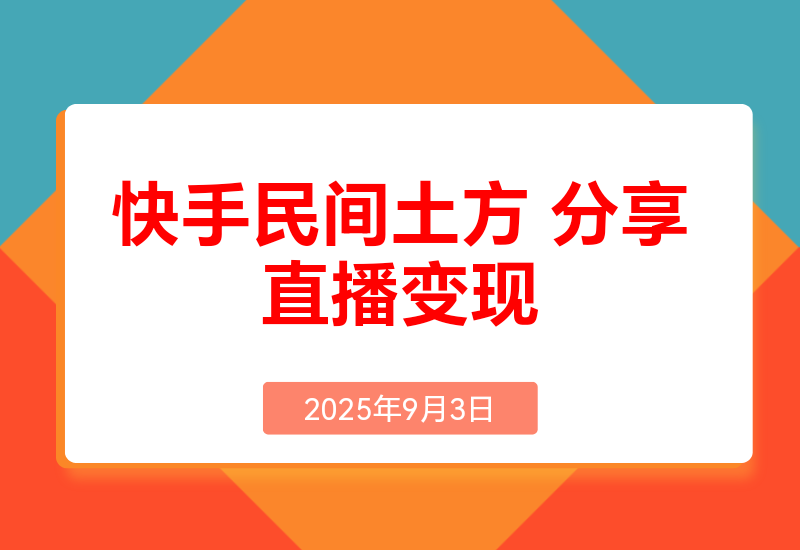 快手“民间土方分享”直播变现实操教程7千字实操干货分享